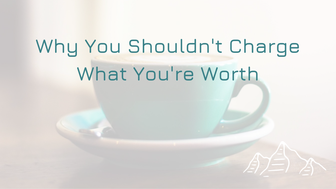 Why You Shouldn’t Charge What You’re Worth